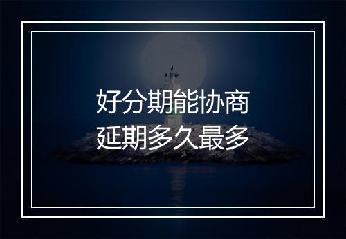好分期能协商延期多久最多