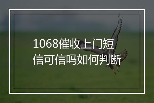 1068催收上门短信可信吗如何判断