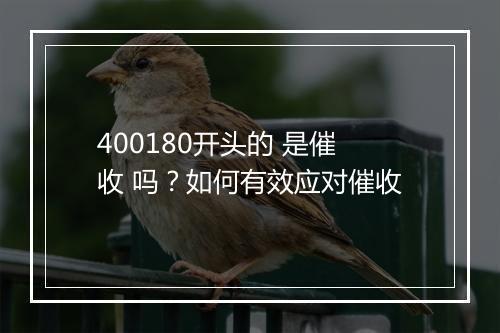 400180开头的 是催收 吗？如何有效应对催收