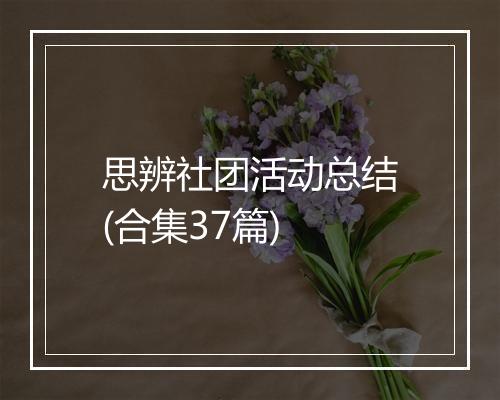 思辨社团活动总结(合集37篇)