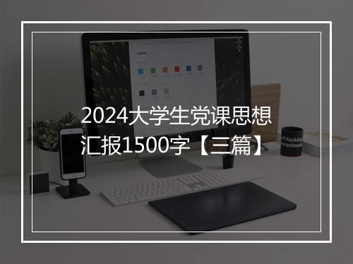 2024大学生党课思想汇报1500字【三篇】