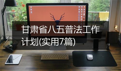 甘肃省八五普法工作计划(实用7篇)