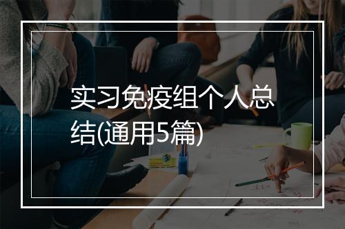 实习免疫组个人总结(通用5篇)