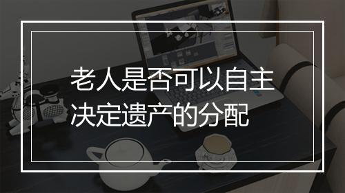 老人是否可以自主决定遗产的分配