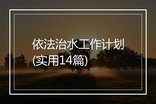 依法治水工作计划(实用14篇)