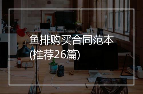 鱼排购买合同范本(推荐26篇)