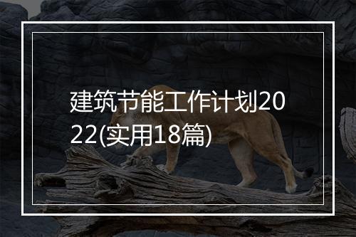 建筑节能工作计划2022(实用18篇)