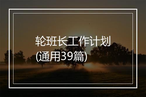 轮班长工作计划(通用39篇)