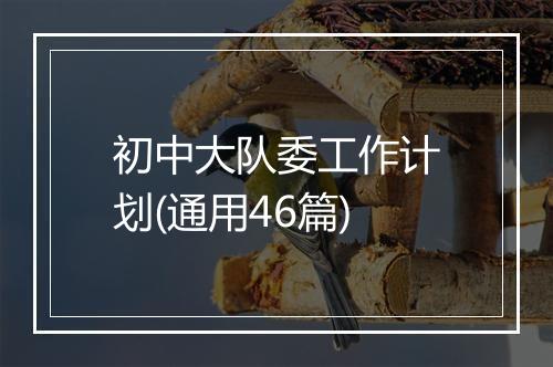 初中大队委工作计划(通用46篇)
