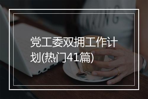 党工委双拥工作计划(热门41篇)
