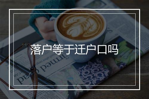 落户等于迁户口吗