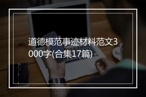 道德模范事迹材料范文3000字(合集17篇)