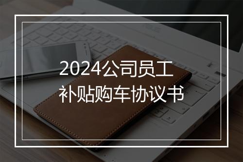 2024公司员工补贴购车协议书