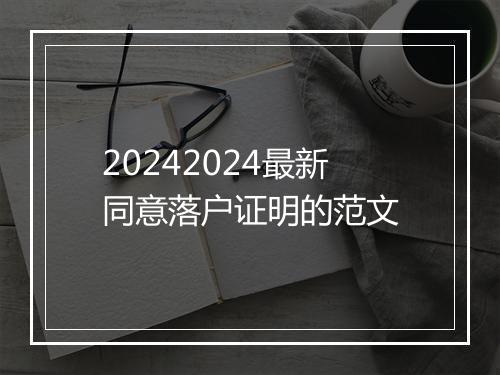 20242024最新同意落户证明的范文