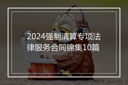 2024强制清算专项法律服务合同锦集10篇