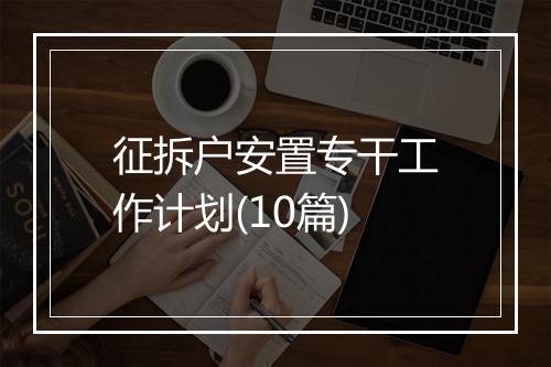 征拆户安置专干工作计划(10篇)