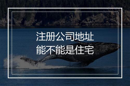 注册公司地址能不能是住宅