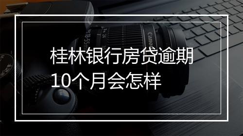 桂林银行房贷逾期10个月会怎样