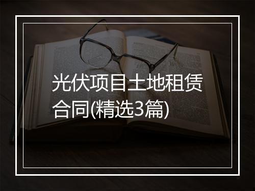 光伏项目土地租赁合同(精选3篇)