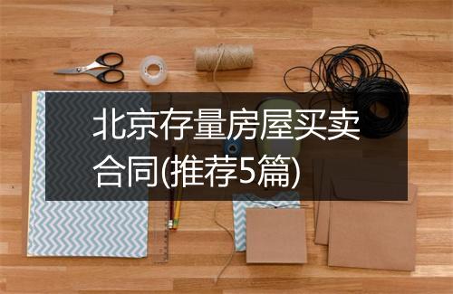 北京存量房屋买卖合同(推荐5篇)