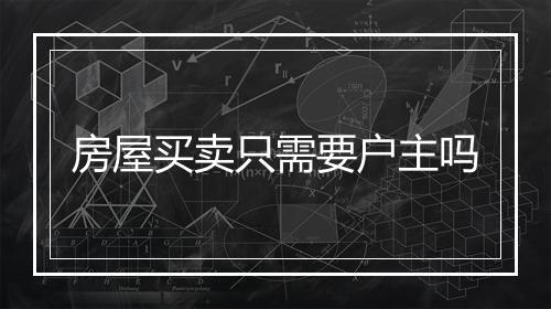 房屋买卖只需要户主吗