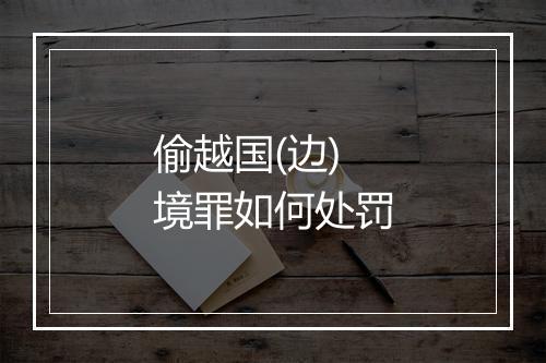 偷越国(边)境罪如何处罚