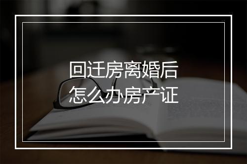 回迁房离婚后怎么办房产证