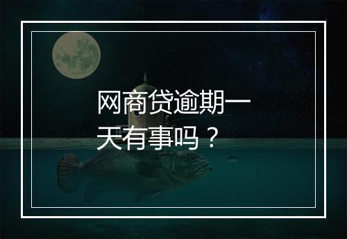 网商贷逾期一天有事吗？
