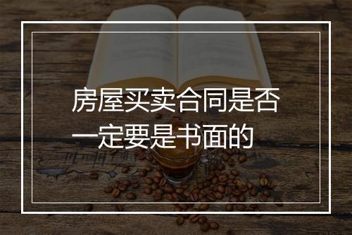 房屋买卖合同是否一定要是书面的