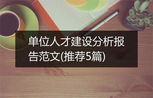 单位人才建设分析报告范文(推荐5篇)