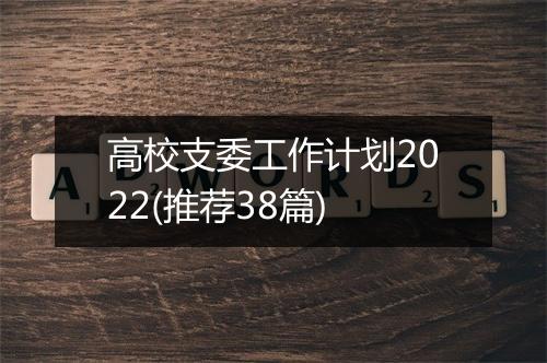 高校支委工作计划2022(推荐38篇)