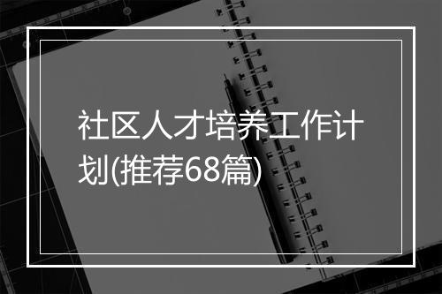 社区人才培养工作计划(推荐68篇)