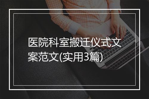 医院科室搬迁仪式文案范文(实用3篇)