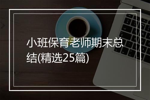 小班保育老师期末总结(精选25篇)