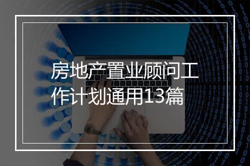 房地产置业顾问工作计划通用13篇