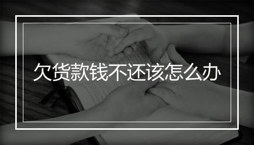 欠货款钱不还该怎么办
