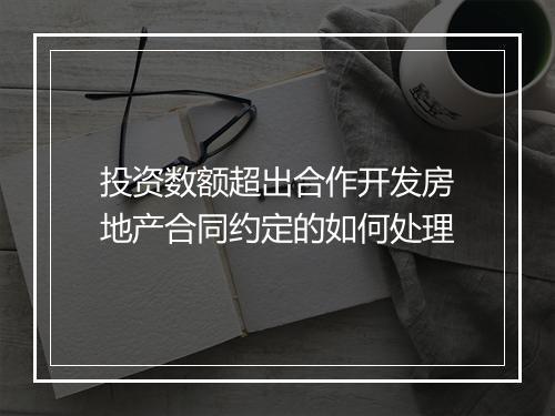 投资数额超出合作开发房地产合同约定的如何处理