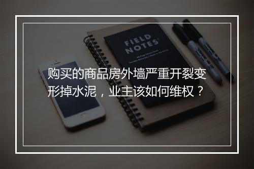 购买的商品房外墙严重开裂变形掉水泥，业主该如何维权？