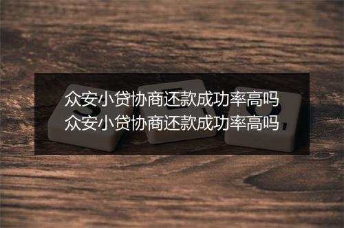 众安小贷协商还款成功率高吗众安小贷协商还款成功率高吗