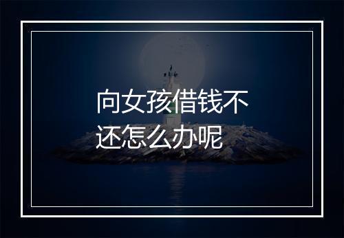 向女孩借钱不还怎么办呢