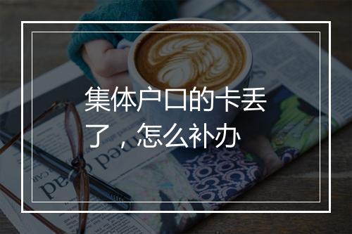 集体户口的卡丢了，怎么补办