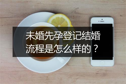 未婚先孕登记结婚流程是怎么样的？