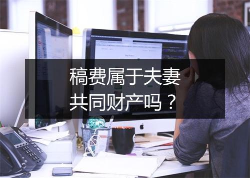 稿费属于夫妻共同财产吗？