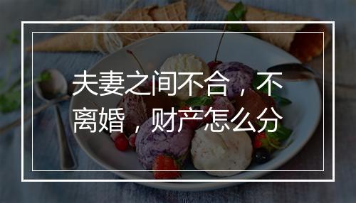 夫妻之间不合，不离婚，财产怎么分