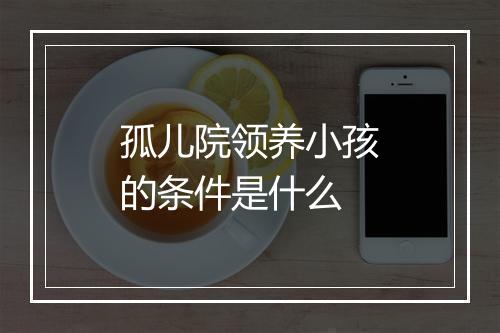 孤儿院领养小孩的条件是什么