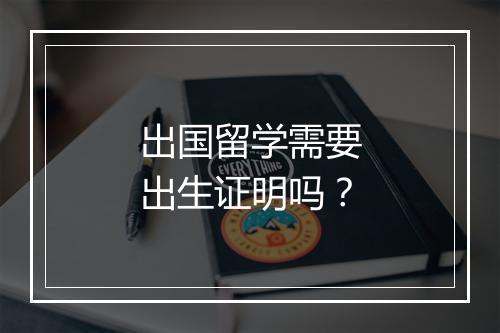 出国留学需要出生证明吗？