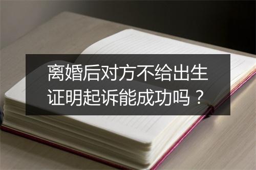 离婚后对方不给出生证明起诉能成功吗？