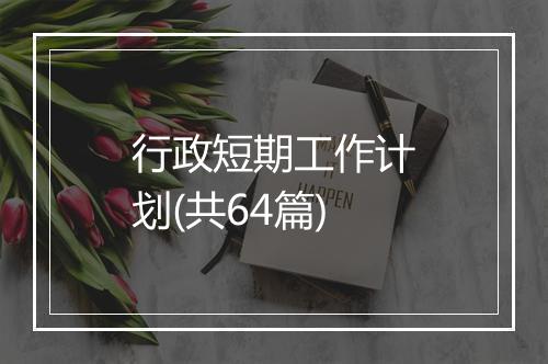 行政短期工作计划(共64篇)