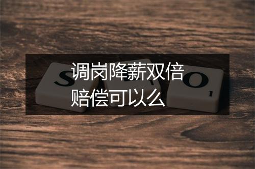 调岗降薪双倍赔偿可以么