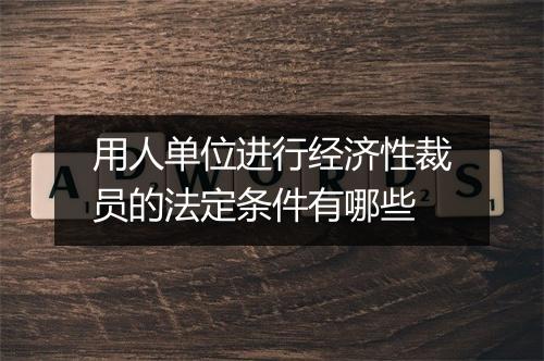 用人单位进行经济性裁员的法定条件有哪些